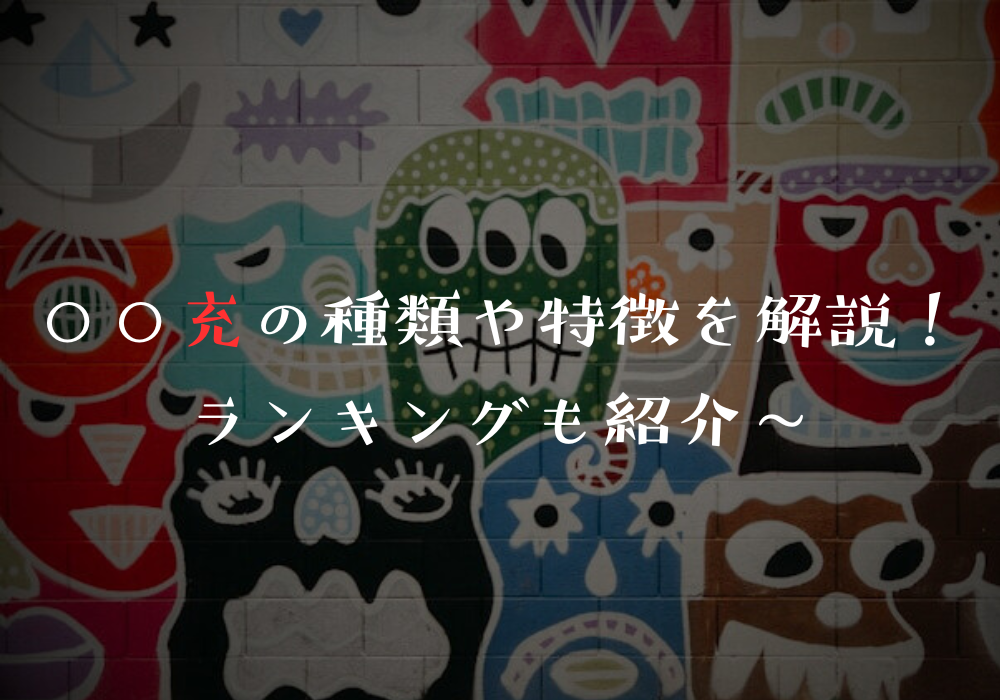 〇〇充の種類や特徴を解説！ランキングも紹介
