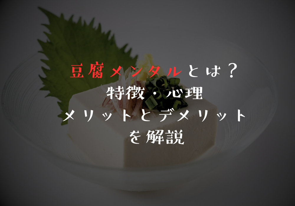 豆腐メンタルとは？特徴・心理・メリットとデメリットを解説