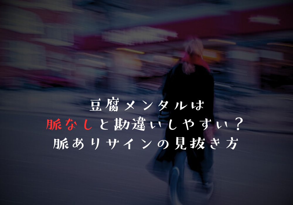 豆腐メンタルは脈なしと勘違いしやすい？脈ありサインの見抜き方