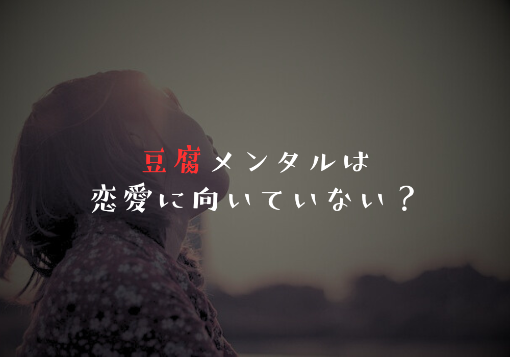 豆腐メンタルは恋愛に向いていない？